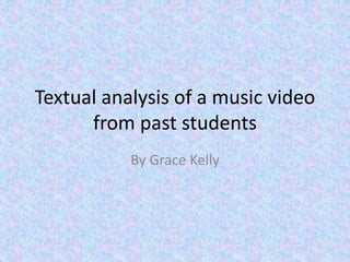 Textual analysis of a music video
from past students
By Grace Kelly
 