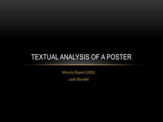 Minority Report (2002)
Leah Blundell
TEXTUAL ANALYSIS OF A POSTER
 