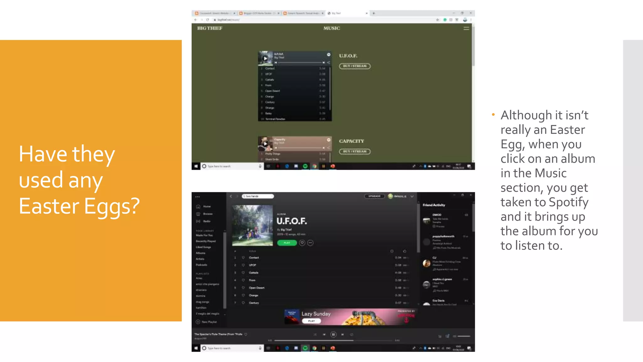 Have they
used any
Easter Eggs?
 Although it isn’t
really an Easter
Egg, when you
click on an album
in the Music
section, you get
taken to Spotify
and it brings up
the album for you
to listen to.
 