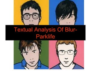 Textual Analysis Of Blur-
        Parklife
 