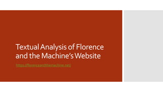 TextualAnalysisof Florence
and the Machine’sWebsite
https://florenceandthemachine.net/
 