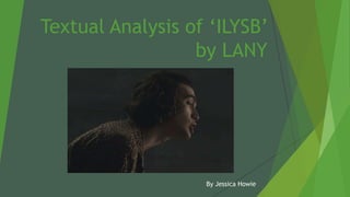 Textual Analysis of ‘ILYSB’
by LANY
By Jessica Howie
 