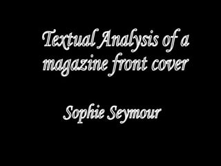 Textual Analysis of a  magazine front cover Sophie Seymour 