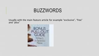 BUZZWORDS
Usually with the main feature article for example “exclusive”, “free”
and “plus”
 