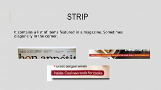 STRIP
It contains a list of items featured in a magazine. Sometimes
diagonally in the corner.
 