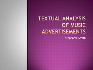 Textual analysis of music advertisements  Stephanie Smith 