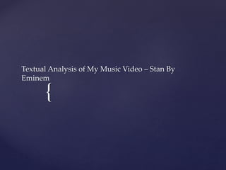 {
Textual Analysis of My Music Video – Stan By
Eminem
 