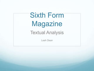 Sixth Form
Magazine
Textual Analysis
Leah Dean
 