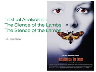Lulu Bradshaw
Textual Analysis of:
The Silence of the Lambs
The Silence of the Lambs
 