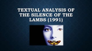 TEXTUAL ANALYSIS OF
THE SILENCE OF THE
LAMBS (1991)
 