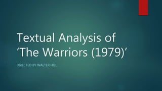 Textual Analysis of
‘The Warriors (1979)’
DIRECTED BY WALTER HILL
 