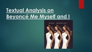 Textual Analysis on 
Beyoncé Me Myself and I 
 