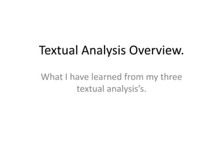 Textual Analysis Overview.
What I have learned from my three
        textual analysis’s.
 