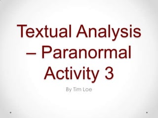 Textual Analysis
 – Paranormal
   Activity 3
      By Tim Loe
 
