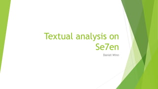 Textual analysis on
Se7en
Daniel Winn
 