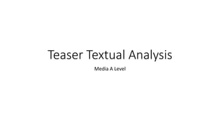 Teaser Textual Analysis
Media A Level
 