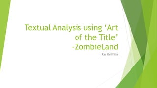 Textual Analysis using ‘Art
of the Title’
-ZombieLand
Rae Griffiths
 