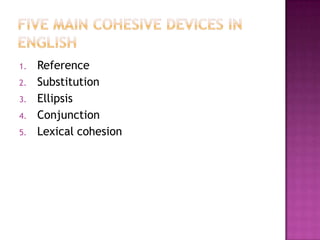 1.   Reference
2.   Substitution
3.   Ellipsis
4.   Conjunction
5.   Lexical cohesion
 