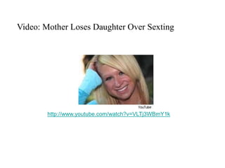 http://www.youtube.com/watch?v=VLTj3WBmY1k
Video: Mother Loses Daughter Over Sexting
 