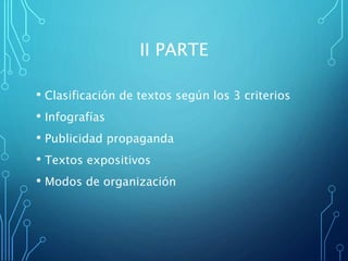II PARTE
• Clasificación de textos según los 3 criterios
• Infografías
• Publicidad propaganda
• Textos expositivos
• Modos de organización
 