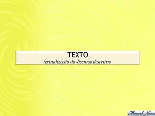 TEXTO!
textualização do discurso descritivo
 