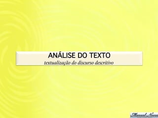 ANÁLISE DO TEXTO!
textualização do discurso descritivo
 