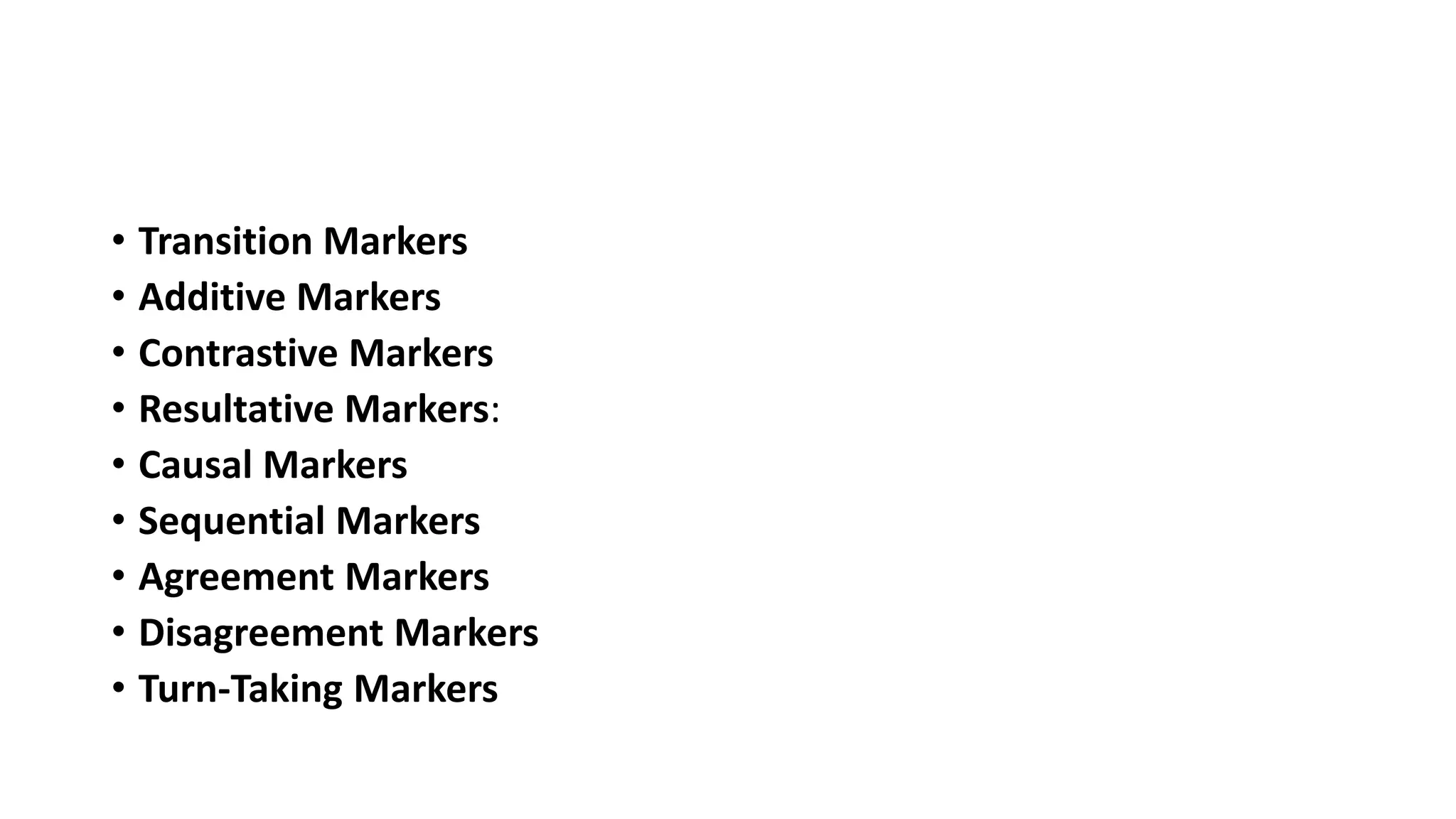 • Transition Markers
• Additive Markers
• Contrastive Markers
• Resultative Markers:
• Causal Markers
• Sequential Markers
• Agreement Markers
• Disagreement Markers
• Turn-Taking Markers
 