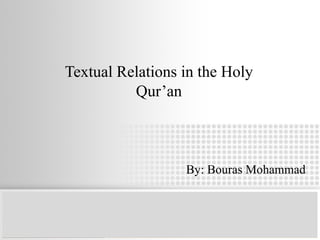 Textual Relations in the Holy Qur’an By: Bouras Mohammad 