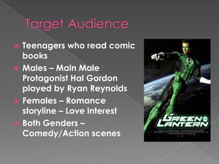 Target Audience Teenagers who read comic books Males – Main Male Protagonist Hal Gordon played by Ryan ReynoldsFemales – Romance storyline – Love interest Both Genders – Comedy/Action scenes 