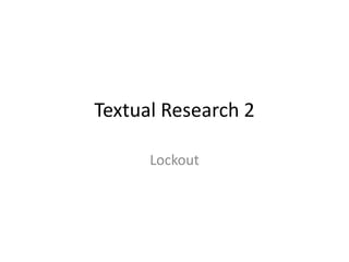 Textual Research 2

      Lockout
 