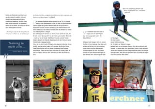 Kurz vor den Sprung bereitet sich
                                                                                                                                                                                                Mario noch einmal vor – und dann
                                                                                                                                                                                                 gehts ab!
fühlen den Rückhalt ihrer Eltern und             der Kinder. Die Eltern ermöglichen ihren Kleinen den Sport zu genießen und
werden dadurch zusätlich motiviert.              fördern sie mit ihrem Support“, so Mandl.
Weite Anfahrtsstrecken sind eine
zusätzliche Belastung, die den Eltern
aber nichts ausmacht. Am weitesten
haben es die Steirer, die extra von Murau
                                                 D       ie nächsten Bewerbe stehen bereits vor der Tür. Im Jänner
                                                         starten erste Wettbewerbe in Zell am See und Bischofshofen.
                                                 Danach folgen die großen Bewerbe wie die heurige Kinder-4-
nach Ramingstein kommen.                         Schanzen-Tournee und der Landescup. Die Kleinen freuen sich
                                                 schon wieder auf das Gefühl, Schnee unter den Brettern zu haben
„Alle sind ganz super bei der Sache. Ob es das
Schiwachsen im Winter ist, oder der Transport
                                                 und endlich wieder zu fliegen.
                                                 Das Gefühl auf der Schanze zu sitzen und zu warten bis das „Go“              M     it Sicherheit wird man noch so
                                                                                                                                    einiges von den Überfliegern




„
                                                 für den ersten Sprung ertönt sei einer der spannendsten Momente              aus dem Lungau jetzt und in der
                                                 – nicht nur für die Kinder. Die Eltern, Freunde und der Trainer              Zukunfthören.                              an Neulingen
                                                 fiebern allesamt mit. Mandls Begeisterung für den Club und seine                                                        für einen Verein
                                                                                                                                                                         dieser Größenordnung
     Training i st
                                                 Schützlinge ist allgegenwärtig.                                              Mit jedem Jahr steigern sich die kleinen
                                                 Wenn er von den Events, Erfolgen oder allgemein über den Verein              Großen in ihrer Leistung. Das lässt auch   ist. Vor allem der Standort Lungau

     nicht alles . . .                           erzählt, leuchten seine Augen nicht weniger, als die der Kinder.
                                                 Viele Clubs können sich von dieser Einstellung eine Scheibe
                                                                                                                              andere aufhorchen und es entdecken
                                                                                                                              immer mehr Kids den spannenden
                                                                                                                                                                         gestaltet sich als schwieriges Gebiet – dort gibt es bereits viele
                                                                                                                                                                         Vereine. Es würde aber nicht verwundern, wenn in den nächsten
                                                 abschneiten. Denn was am Sport (vor allem für Kinder) zählt, ist             Schisprungsport für sich. Der Verein       Jahren ein Lungauer auf dem Siegertreppchen beim Drei-Königs-
             Hubert Mandl, Trainer
                                                 der Fun-Faktor. Wenn er fehlt, kommen vor allem die Kinder zu                rechnet mit zehn Neuanmeldungen für        Springen steht. Man darf also gespannt sein und sollte die Augen
                                                 kurz.                                                                        das nächste Jahr, was eine große Zahl      und Ohren besser offen halten.




5                                                                                                                                                                                                                                             6
 