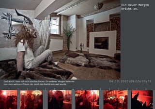 Ein neuer Morgen
                                                                                                    bricht an.




    Doch Karl K. kann sich nicht darüber freuen. Ein weiterer Morgen bedeutet               04.12.2010:08:15:00:03
    nur einen weiterern Traum, der durch die Realität entzweit wurde.

|       |        |         |        |         |        |         |        |     |   |   |   |   |      |    |    |     |
 