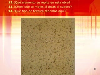 12. ¿Qué elemento se repite en esta obra? 13. ¿Crees que te mojes si tocas el cuadro? 14. ¿Qué tipo de textura tenemos aquí? 