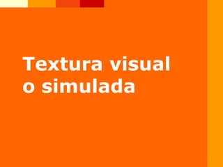 Textura visual
o simulada
 