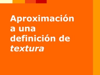Aproximación
a una
definición de
textura
 