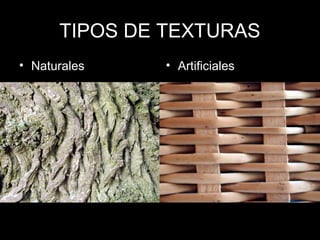 TIPOS DE TEXTURAS
• Naturales    • Artificiales
 