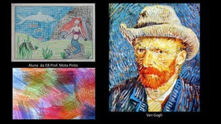 Aluna da EB Prof. Mota Pinto
Van Gogh
 