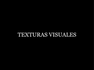 TEXTURAS VISUALES 