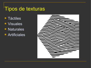 Tipos de texturas Táctiles Visuales Naturales Artificiales 