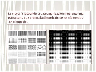 La mayoría responde a una organización mediante una
estructura, que ordena la disposición de los elementos
 en el espacio.
 
