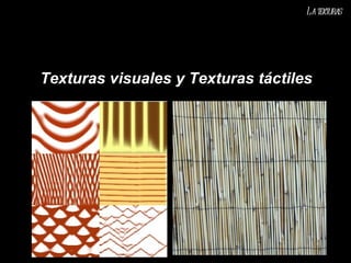 Texturas visuales y Texturas táctiles La texturas 