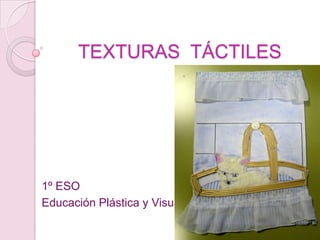 TEXTURAS  TÁCTILES 1º ESO  Educación Plástica y Visual 