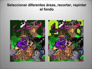 Seleccionar diferentes áreas, recortar, repintar
el fondo
