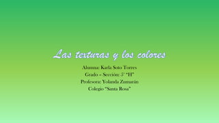 Alumna: Karla Soto Torres
Grado – Sección: 5° “H”
Profesora: Yolanda Zumarán
Colegio “Santa Rosa”
 
