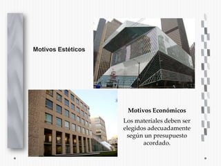 Motivos Estéticos




                     Motivos Económicos
                    Los materiales deben ser
                    elegidos adecuadamente
                     según un presupuesto
                           acordado.
 
