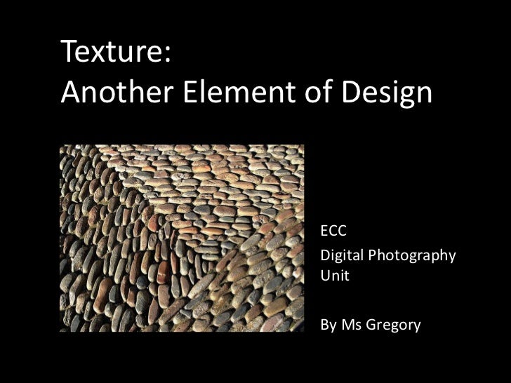 Texture:Another Element of Design<br />ECC<br />Digital Photography Unit<br />By Ms Gregory<br />