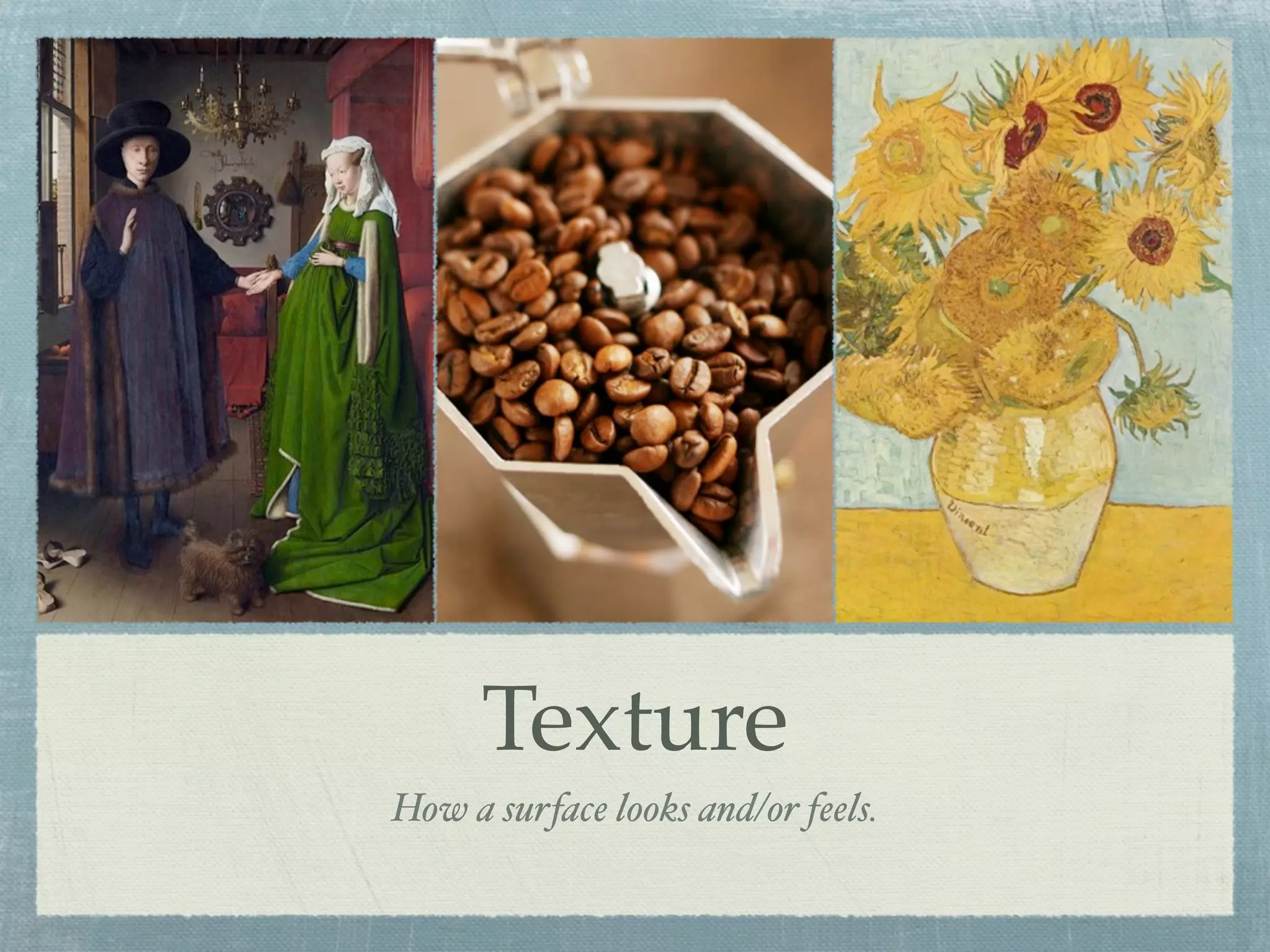 Texture
How a surface looks and/or feels.
 