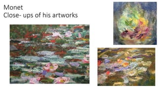 Monet
Close- ups of his artworks
 