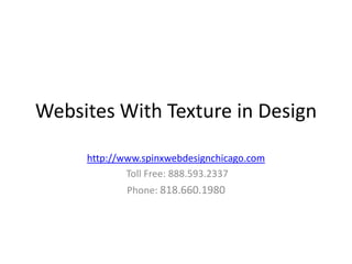 Websites With Texture in Design

     http://www.spinxwebdesignchicago.com
             Toll Free: 888.593.2337
             Phone: 818.660.1980
 
