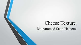 Cheese Texture
Muhammad Saad Haleem
 